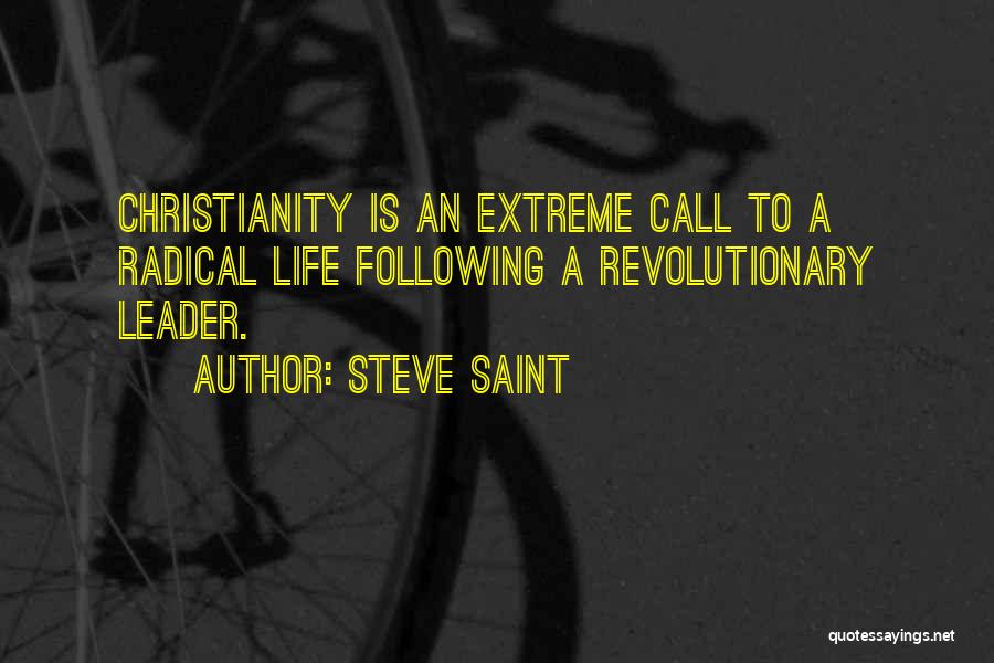 Steve Saint Quotes: Christianity Is An Extreme Call To A Radical Life Following A Revolutionary Leader.