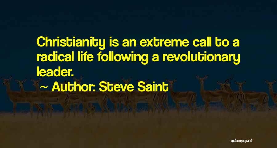 Steve Saint Quotes: Christianity Is An Extreme Call To A Radical Life Following A Revolutionary Leader.