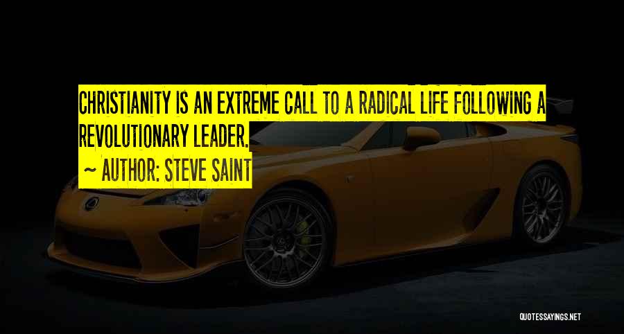Steve Saint Quotes: Christianity Is An Extreme Call To A Radical Life Following A Revolutionary Leader.