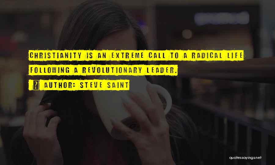 Steve Saint Quotes: Christianity Is An Extreme Call To A Radical Life Following A Revolutionary Leader.