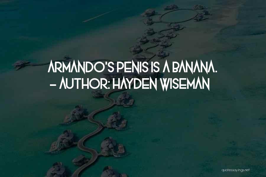 Hayden Wiseman Quotes: Armando's Penis Is A Banana.