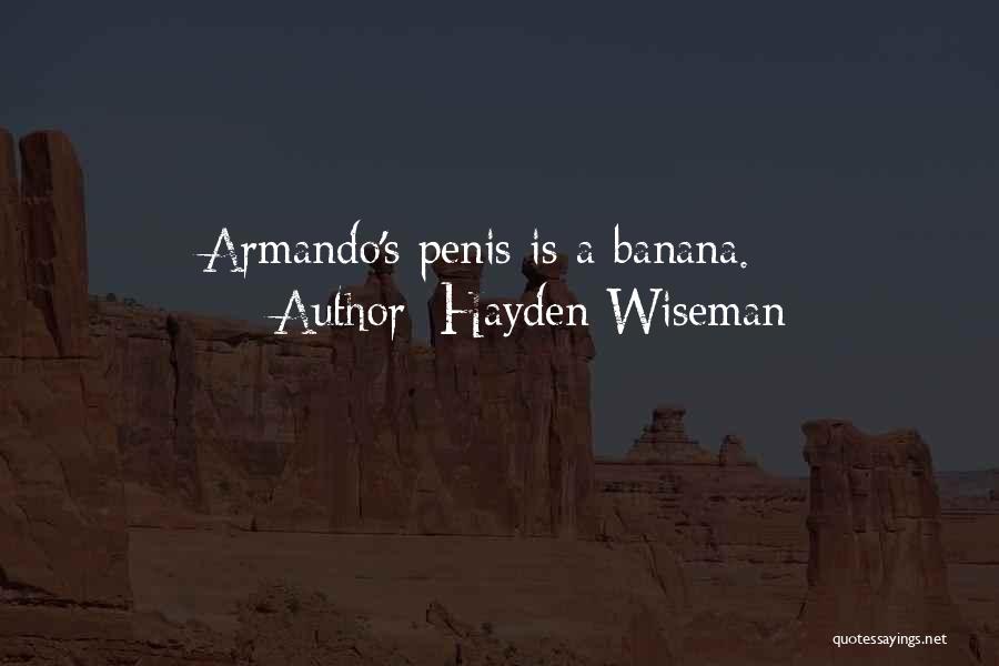 Hayden Wiseman Quotes: Armando's Penis Is A Banana.