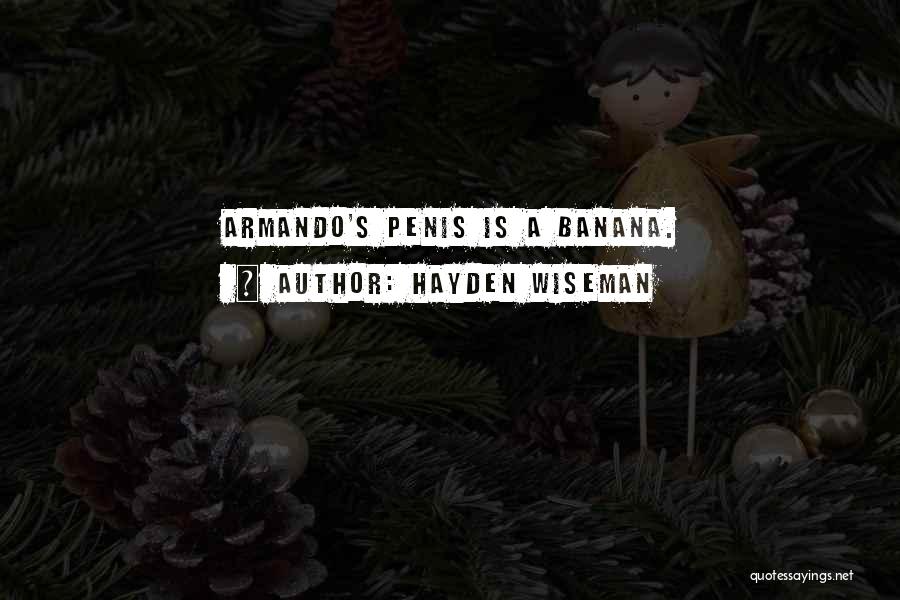 Hayden Wiseman Quotes: Armando's Penis Is A Banana.