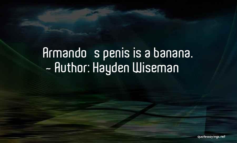 Hayden Wiseman Quotes: Armando's Penis Is A Banana.