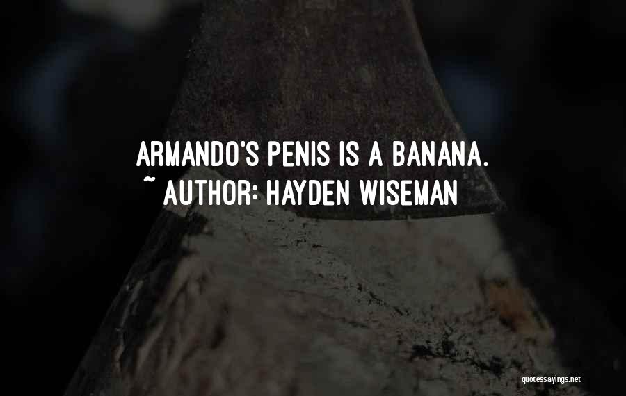 Hayden Wiseman Quotes: Armando's Penis Is A Banana.