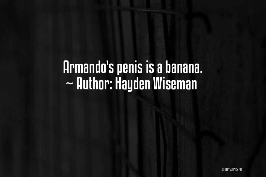 Hayden Wiseman Quotes: Armando's Penis Is A Banana.