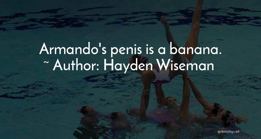 Hayden Wiseman Quotes: Armando's Penis Is A Banana.