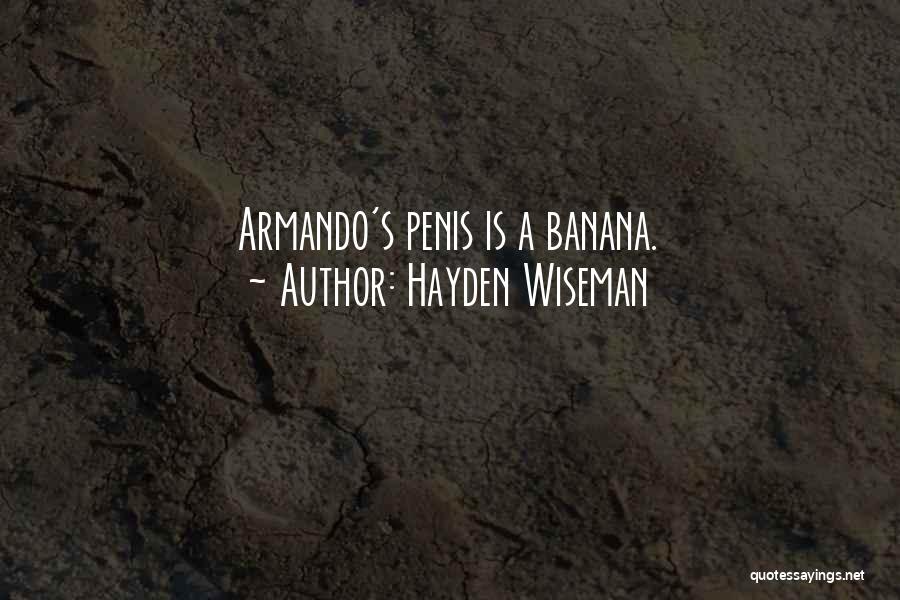 Hayden Wiseman Quotes: Armando's Penis Is A Banana.