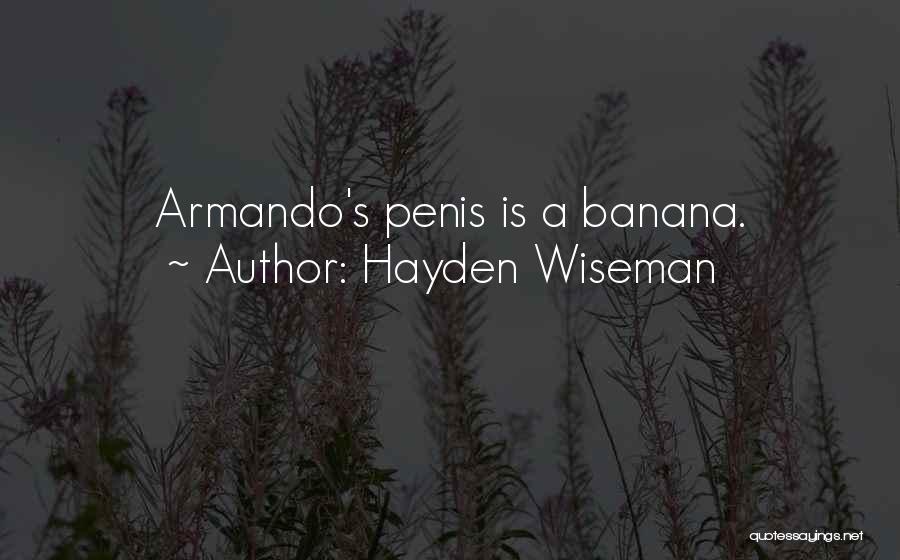 Hayden Wiseman Quotes: Armando's Penis Is A Banana.