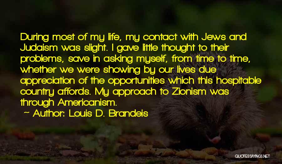 Louis D. Brandeis Quotes: During Most Of My Life, My Contact With Jews And Judaism Was Slight. I Gave Little Thought To Their Problems,