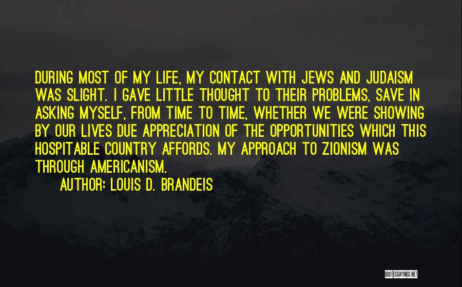 Louis D. Brandeis Quotes: During Most Of My Life, My Contact With Jews And Judaism Was Slight. I Gave Little Thought To Their Problems,