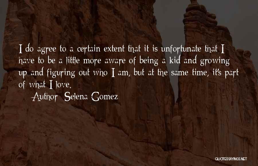 Selena Gomez Quotes: I Do Agree To A Certain Extent That It Is Unfortunate That I Have To Be A Little More Aware