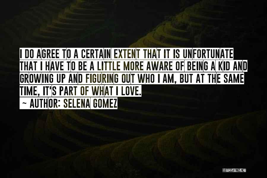 Selena Gomez Quotes: I Do Agree To A Certain Extent That It Is Unfortunate That I Have To Be A Little More Aware