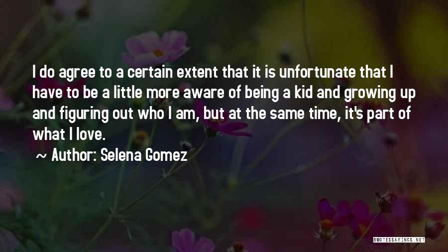 Selena Gomez Quotes: I Do Agree To A Certain Extent That It Is Unfortunate That I Have To Be A Little More Aware