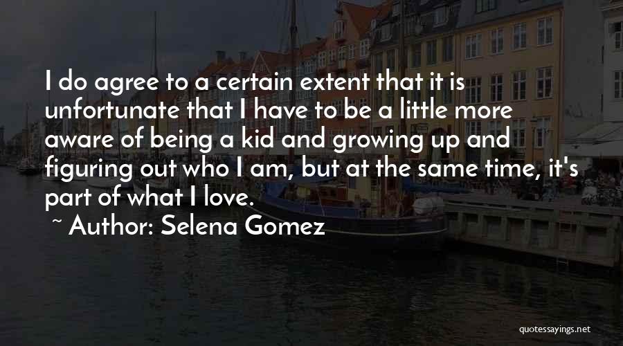Selena Gomez Quotes: I Do Agree To A Certain Extent That It Is Unfortunate That I Have To Be A Little More Aware