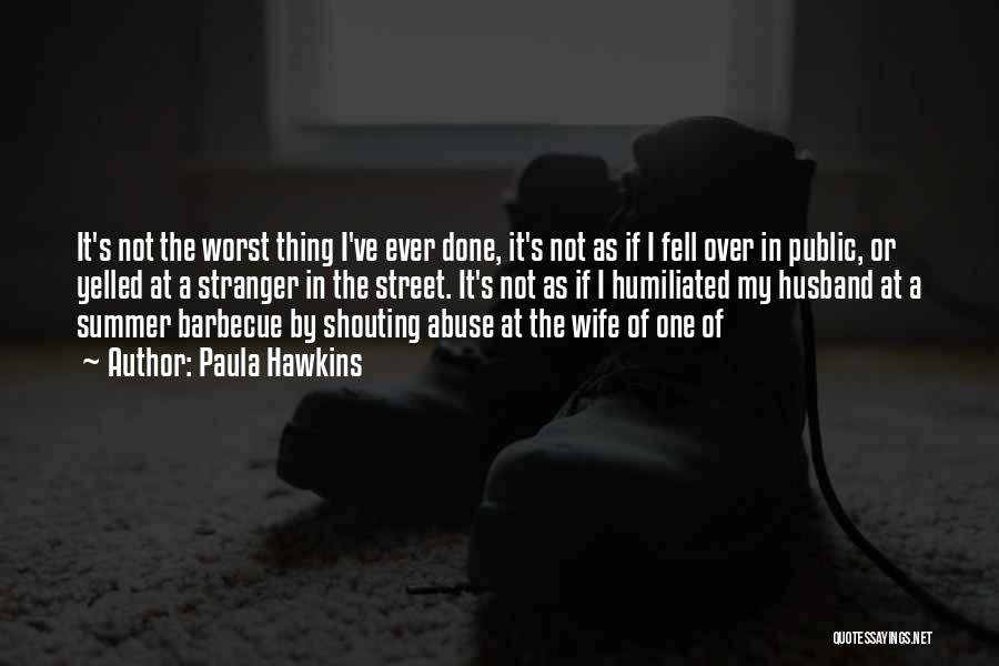 Paula Hawkins Quotes: It's Not The Worst Thing I've Ever Done, It's Not As If I Fell Over In Public, Or Yelled At