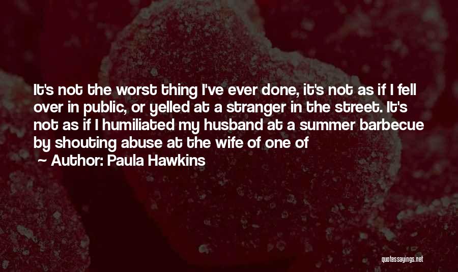 Paula Hawkins Quotes: It's Not The Worst Thing I've Ever Done, It's Not As If I Fell Over In Public, Or Yelled At