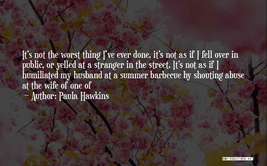 Paula Hawkins Quotes: It's Not The Worst Thing I've Ever Done, It's Not As If I Fell Over In Public, Or Yelled At