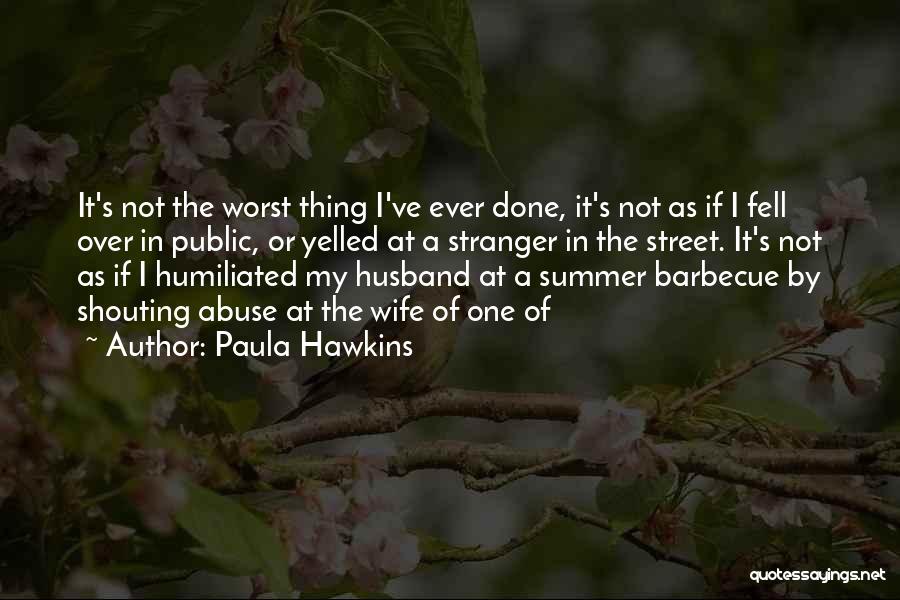 Paula Hawkins Quotes: It's Not The Worst Thing I've Ever Done, It's Not As If I Fell Over In Public, Or Yelled At