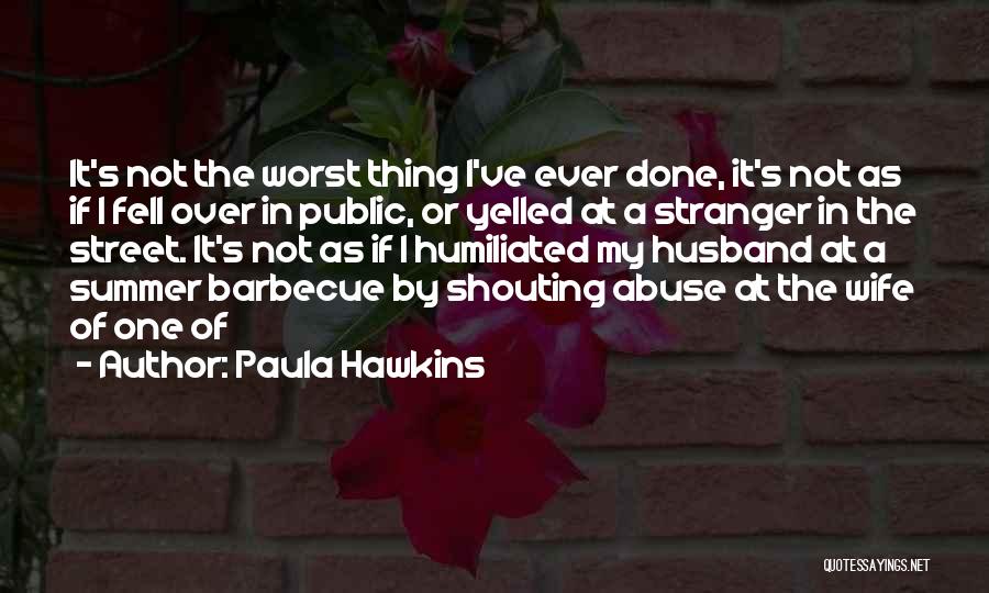 Paula Hawkins Quotes: It's Not The Worst Thing I've Ever Done, It's Not As If I Fell Over In Public, Or Yelled At