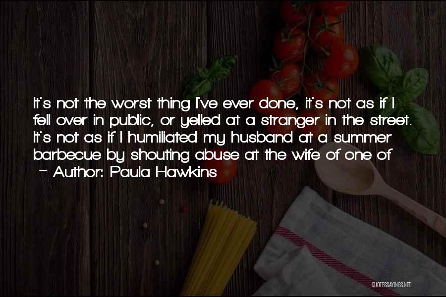 Paula Hawkins Quotes: It's Not The Worst Thing I've Ever Done, It's Not As If I Fell Over In Public, Or Yelled At