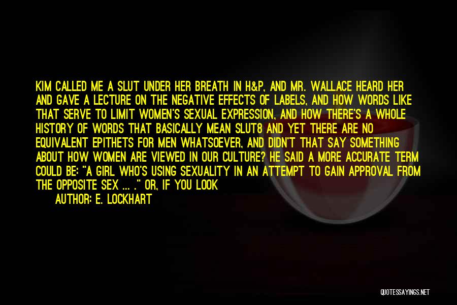 E. Lockhart Quotes: Kim Called Me A Slut Under Her Breath In H&p, And Mr. Wallace Heard Her And Gave A Lecture On