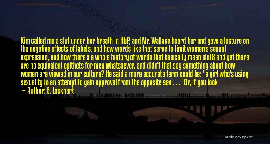 E. Lockhart Quotes: Kim Called Me A Slut Under Her Breath In H&p, And Mr. Wallace Heard Her And Gave A Lecture On