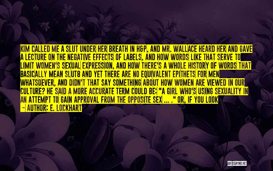 E. Lockhart Quotes: Kim Called Me A Slut Under Her Breath In H&p, And Mr. Wallace Heard Her And Gave A Lecture On