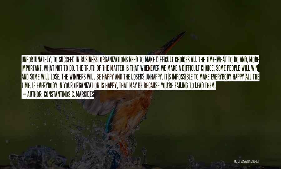 Constantinos C. Markides Quotes: Unfortunately, To Succeed In Business, Organizations Need To Make Difficult Choices All The Time-what To Do And, More Important, What