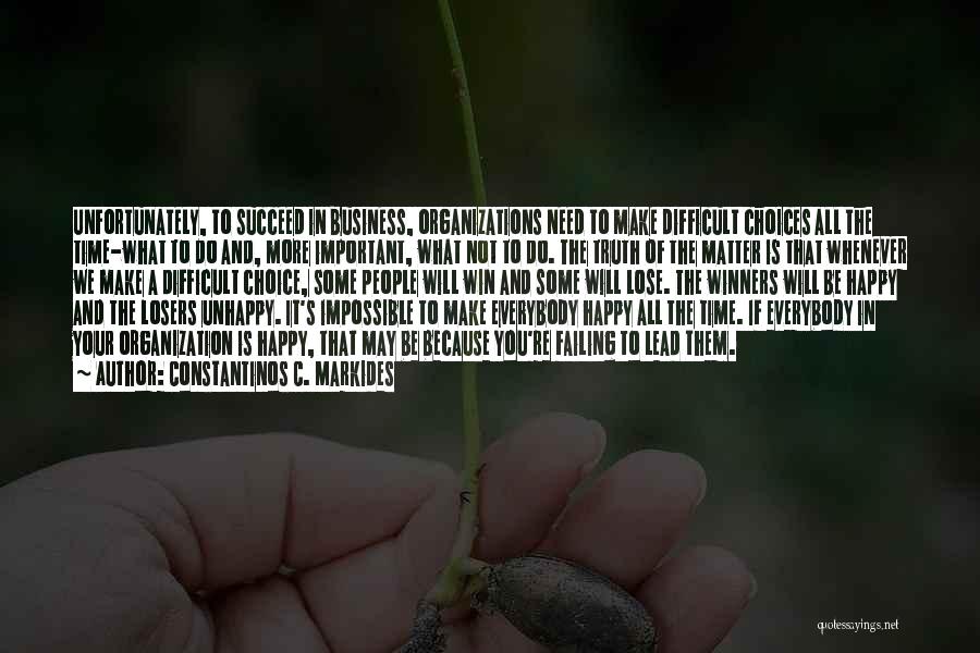 Constantinos C. Markides Quotes: Unfortunately, To Succeed In Business, Organizations Need To Make Difficult Choices All The Time-what To Do And, More Important, What