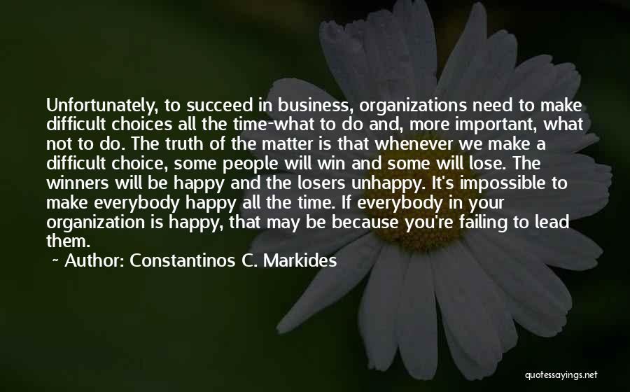 Constantinos C. Markides Quotes: Unfortunately, To Succeed In Business, Organizations Need To Make Difficult Choices All The Time-what To Do And, More Important, What