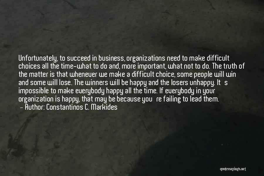 Constantinos C. Markides Quotes: Unfortunately, To Succeed In Business, Organizations Need To Make Difficult Choices All The Time-what To Do And, More Important, What