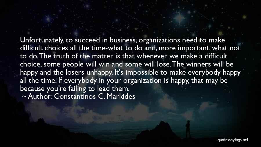 Constantinos C. Markides Quotes: Unfortunately, To Succeed In Business, Organizations Need To Make Difficult Choices All The Time-what To Do And, More Important, What