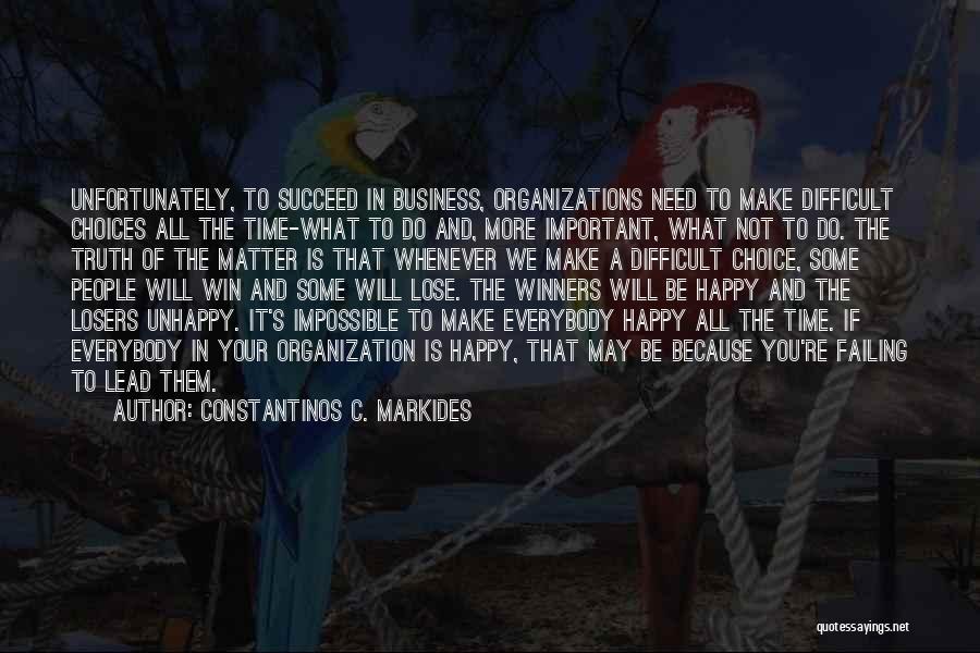 Constantinos C. Markides Quotes: Unfortunately, To Succeed In Business, Organizations Need To Make Difficult Choices All The Time-what To Do And, More Important, What