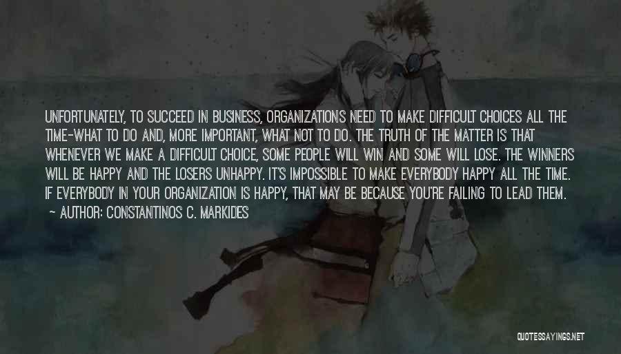 Constantinos C. Markides Quotes: Unfortunately, To Succeed In Business, Organizations Need To Make Difficult Choices All The Time-what To Do And, More Important, What