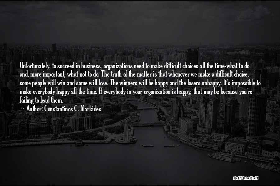 Constantinos C. Markides Quotes: Unfortunately, To Succeed In Business, Organizations Need To Make Difficult Choices All The Time-what To Do And, More Important, What