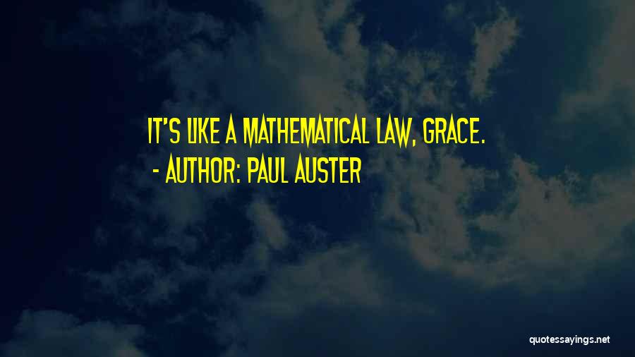 Paul Auster Quotes: It's Like A Mathematical Law, Grace.