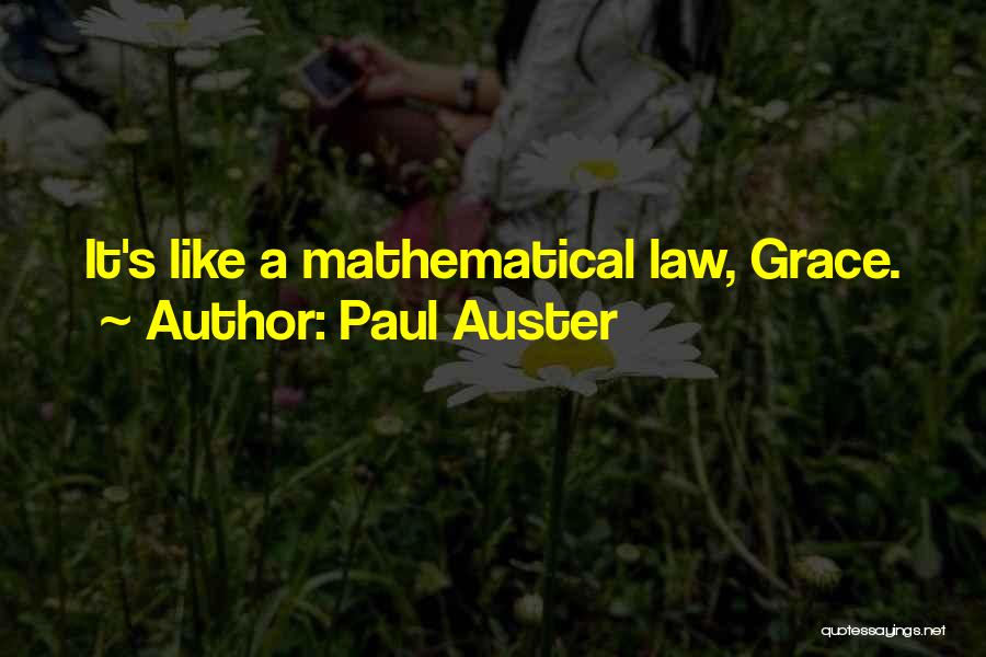 Paul Auster Quotes: It's Like A Mathematical Law, Grace.