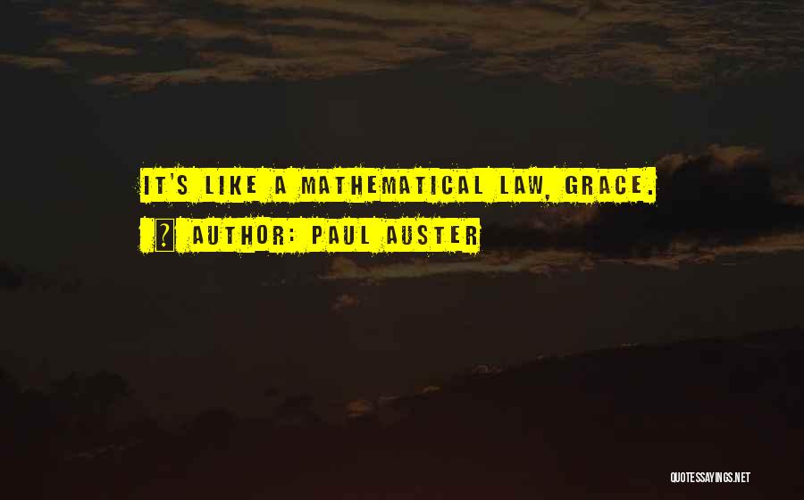 Paul Auster Quotes: It's Like A Mathematical Law, Grace.