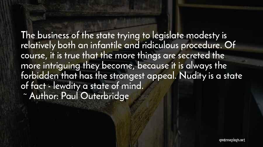 Paul Outerbridge Quotes: The Business Of The State Trying To Legislate Modesty Is Relatively Both An Infantile And Ridiculous Procedure. Of Course, It