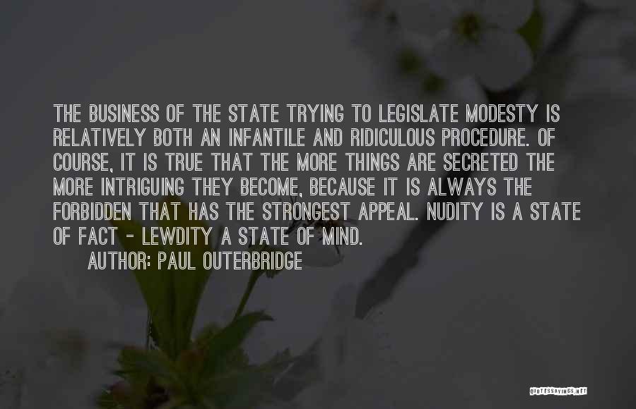 Paul Outerbridge Quotes: The Business Of The State Trying To Legislate Modesty Is Relatively Both An Infantile And Ridiculous Procedure. Of Course, It