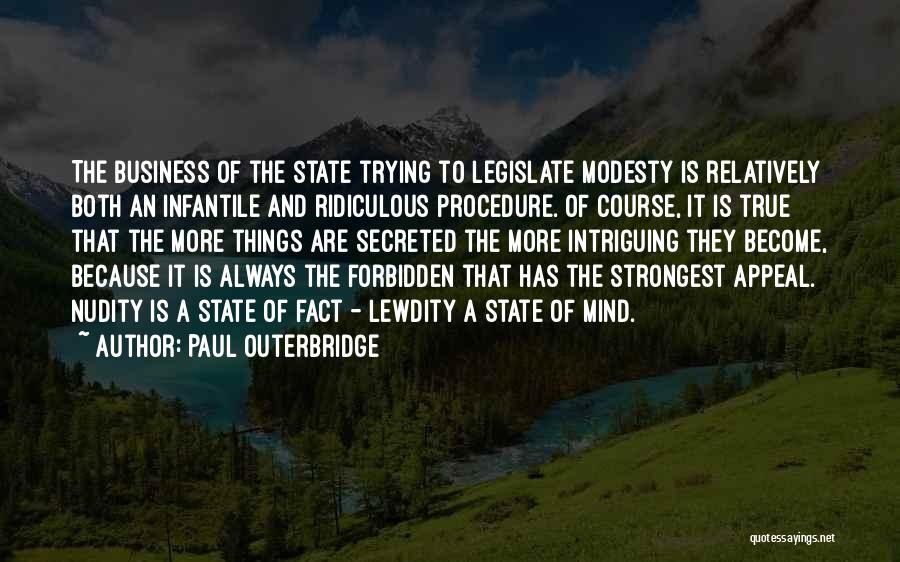 Paul Outerbridge Quotes: The Business Of The State Trying To Legislate Modesty Is Relatively Both An Infantile And Ridiculous Procedure. Of Course, It