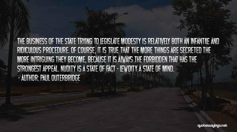 Paul Outerbridge Quotes: The Business Of The State Trying To Legislate Modesty Is Relatively Both An Infantile And Ridiculous Procedure. Of Course, It
