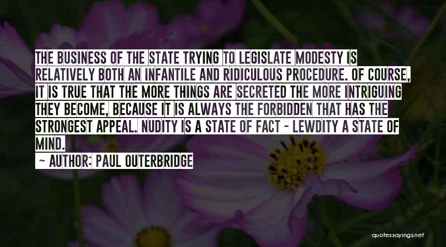 Paul Outerbridge Quotes: The Business Of The State Trying To Legislate Modesty Is Relatively Both An Infantile And Ridiculous Procedure. Of Course, It