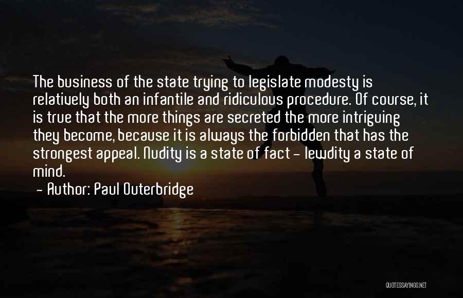 Paul Outerbridge Quotes: The Business Of The State Trying To Legislate Modesty Is Relatively Both An Infantile And Ridiculous Procedure. Of Course, It