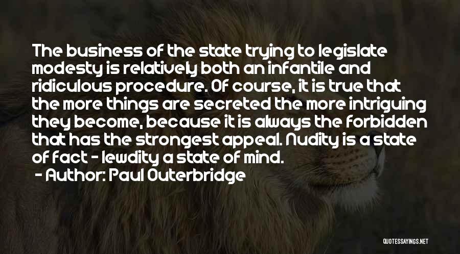 Paul Outerbridge Quotes: The Business Of The State Trying To Legislate Modesty Is Relatively Both An Infantile And Ridiculous Procedure. Of Course, It