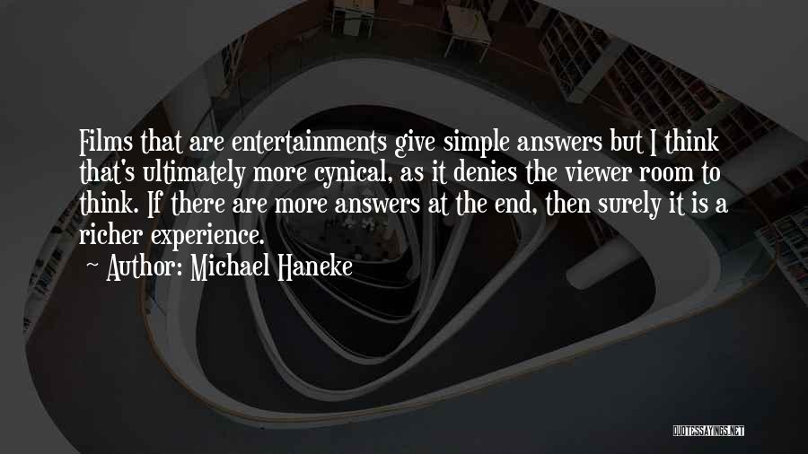 Michael Haneke Quotes: Films That Are Entertainments Give Simple Answers But I Think That's Ultimately More Cynical, As It Denies The Viewer Room
