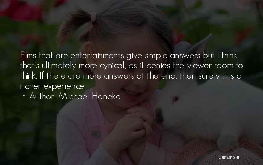 Michael Haneke Quotes: Films That Are Entertainments Give Simple Answers But I Think That's Ultimately More Cynical, As It Denies The Viewer Room