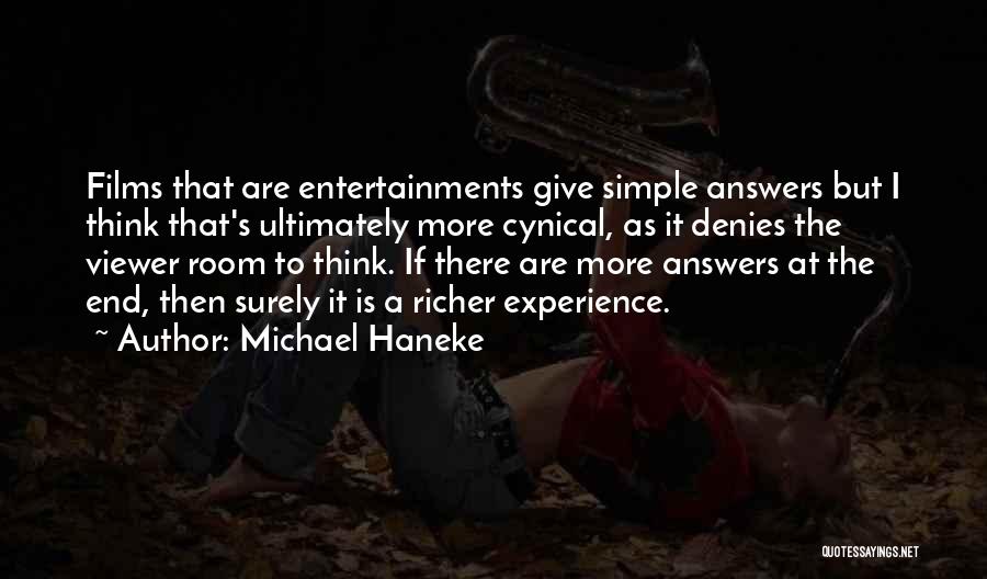 Michael Haneke Quotes: Films That Are Entertainments Give Simple Answers But I Think That's Ultimately More Cynical, As It Denies The Viewer Room