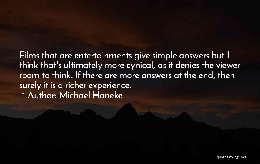 Michael Haneke Quotes: Films That Are Entertainments Give Simple Answers But I Think That's Ultimately More Cynical, As It Denies The Viewer Room